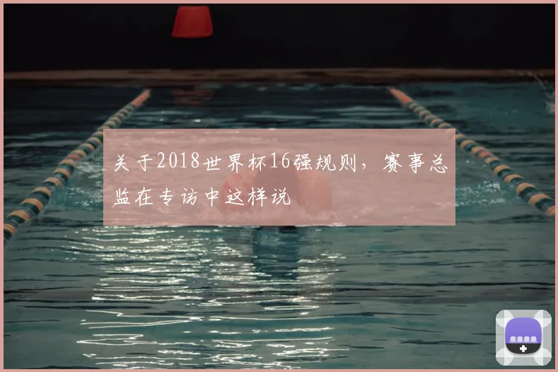 关于2018世界杯16强规则，赛事总监在专访中这样说